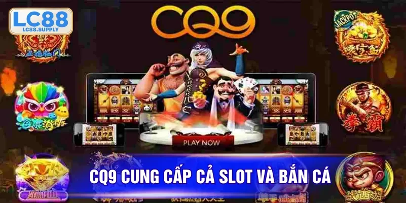 CQ9 cung cấp cả slot và bắn cá